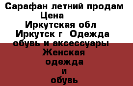 Сарафан летний продам  › Цена ­ 1 500 - Иркутская обл., Иркутск г. Одежда, обувь и аксессуары » Женская одежда и обувь   . Иркутская обл.,Иркутск г.